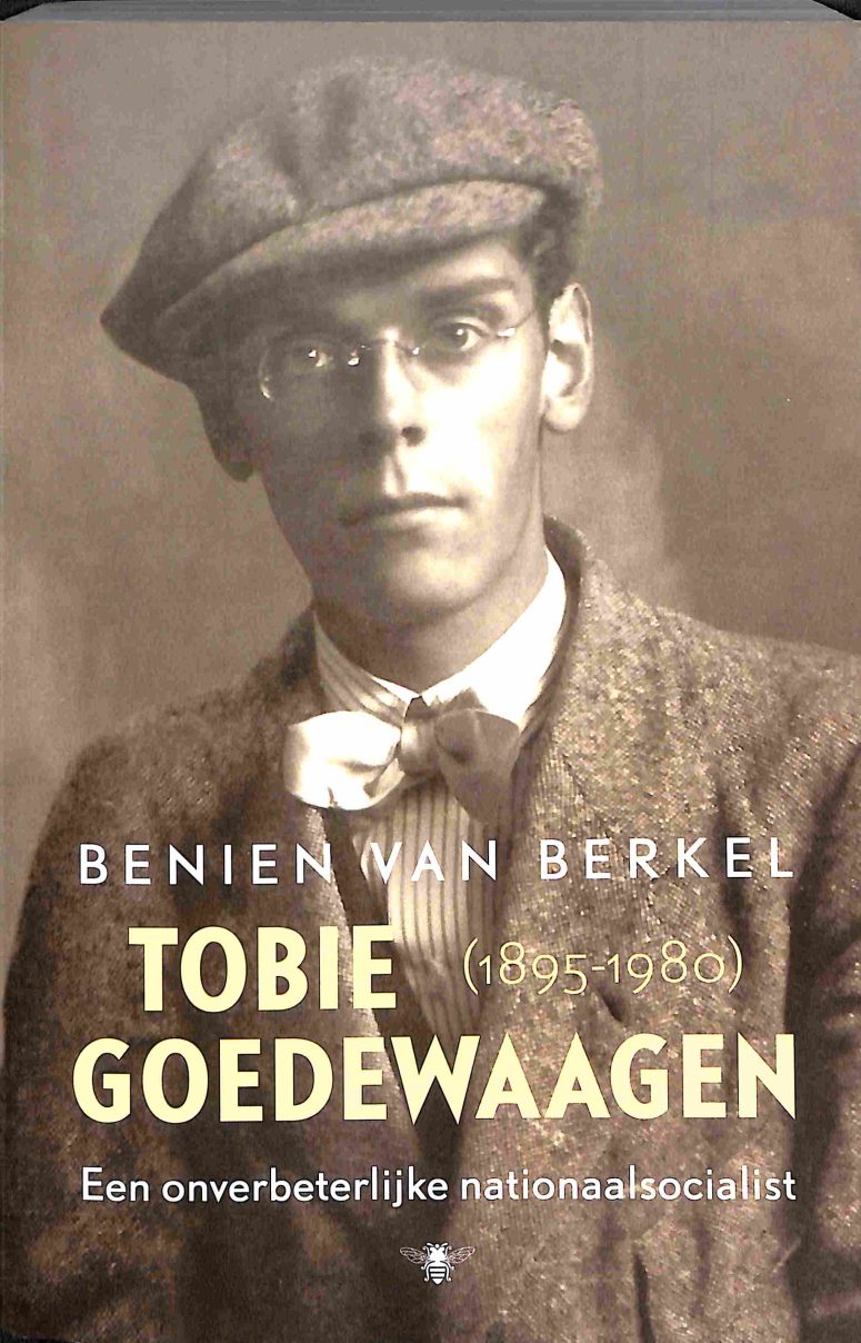Benien van Berkel : Tobie Goedewaagen (1895 – 1980), een onverbeterlijke nationaalsocialist