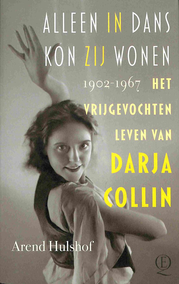 Arend Hulshof : Alleen in dans kon zij wonen, het vrijgevochten leven van Darja Collin (1902-1967)